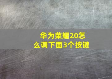 华为荣耀20怎么调下面3个按键