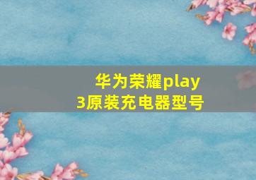 华为荣耀play3原装充电器型号