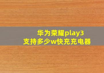 华为荣耀play3支持多少w快充充电器