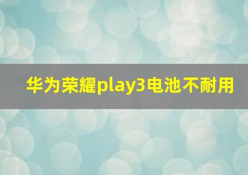 华为荣耀play3电池不耐用