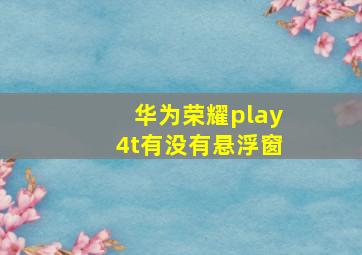 华为荣耀play4t有没有悬浮窗