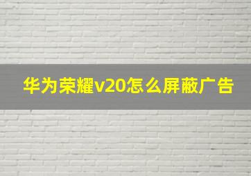 华为荣耀v20怎么屏蔽广告