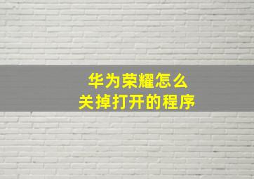 华为荣耀怎么关掉打开的程序