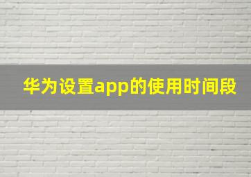 华为设置app的使用时间段