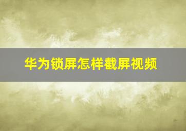 华为锁屏怎样截屏视频