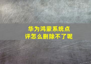 华为鸿蒙系统点评怎么删除不了呢