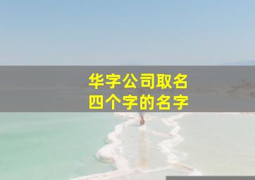 华字公司取名四个字的名字