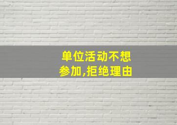 单位活动不想参加,拒绝理由