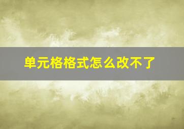 单元格格式怎么改不了