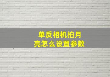 单反相机拍月亮怎么设置参数