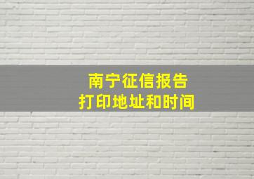 南宁征信报告打印地址和时间