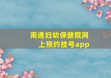 南通妇幼保健院网上预约挂号app