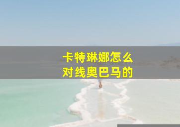 卡特琳娜怎么对线奥巴马的