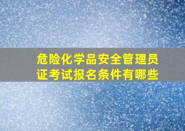 危险化学品安全管理员证考试报名条件有哪些