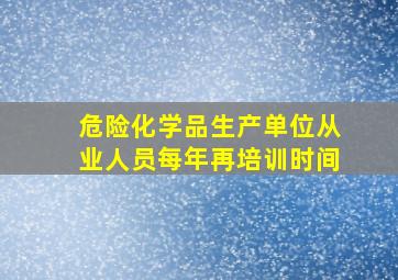 危险化学品生产单位从业人员每年再培训时间