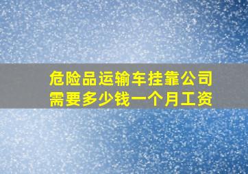 危险品运输车挂靠公司需要多少钱一个月工资