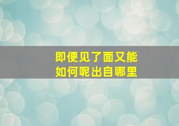 即便见了面又能如何呢出自哪里