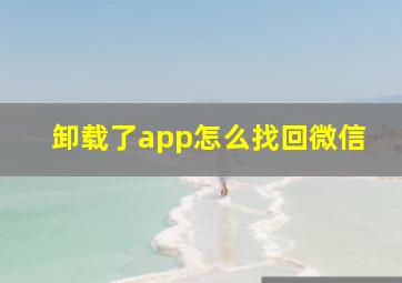 卸载了app怎么找回微信