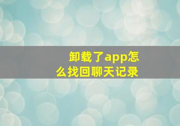 卸载了app怎么找回聊天记录