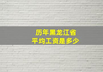 历年黑龙江省平均工资是多少