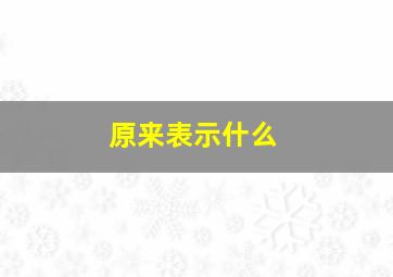 原来表示什么