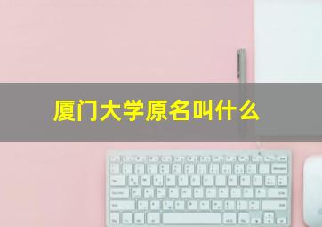 厦门大学原名叫什么