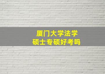 厦门大学法学硕士专硕好考吗