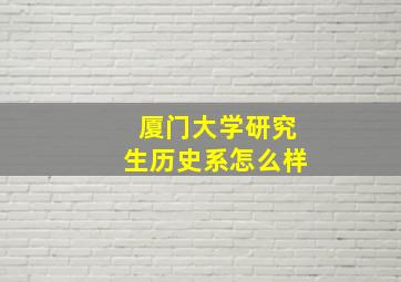 厦门大学研究生历史系怎么样