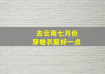 去云南七月份穿啥衣服好一点