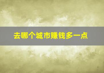 去哪个城市赚钱多一点