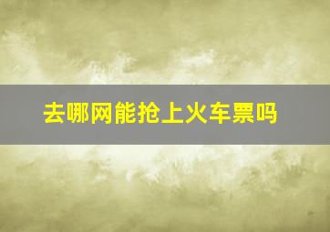 去哪网能抢上火车票吗