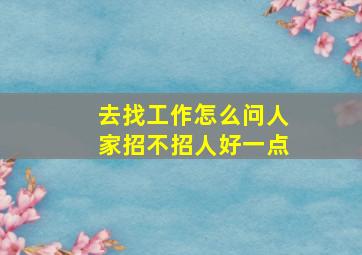 去找工作怎么问人家招不招人好一点