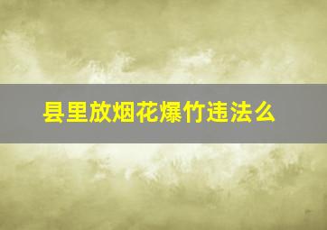 县里放烟花爆竹违法么