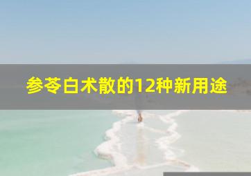 参苓白术散的12种新用途