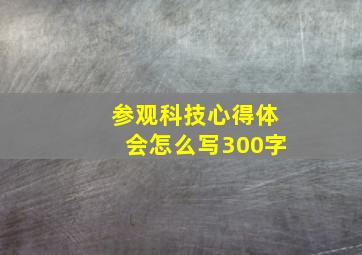 参观科技心得体会怎么写300字