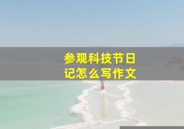 参观科技节日记怎么写作文