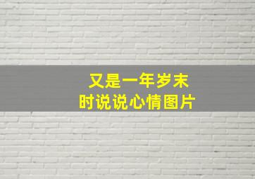 又是一年岁末时说说心情图片