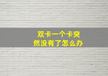 双卡一个卡突然没有了怎么办