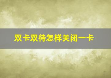 双卡双待怎样关闭一卡