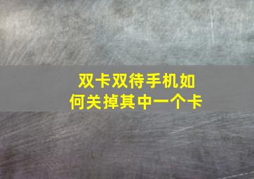 双卡双待手机如何关掉其中一个卡