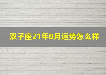 双子座21年8月运势怎么样