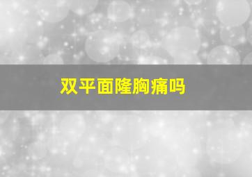 双平面隆胸痛吗