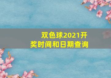 双色球2021开奖时间和日期查询