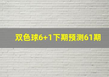 双色球6+1下期预测61期