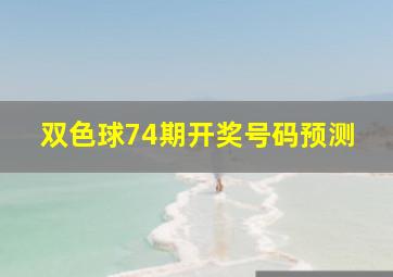 双色球74期开奖号码预测