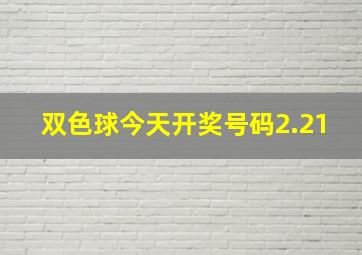 双色球今天开奖号码2.21