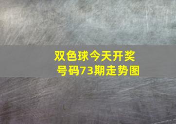 双色球今天开奖号码73期走势图