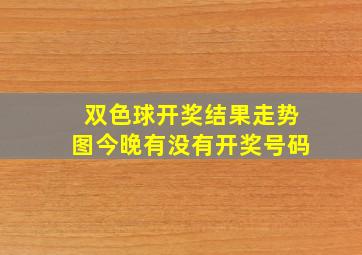 双色球开奖结果走势图今晚有没有开奖号码