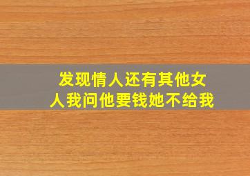 发现情人还有其他女人我问他要钱她不给我