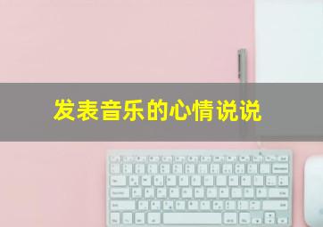 发表音乐的心情说说